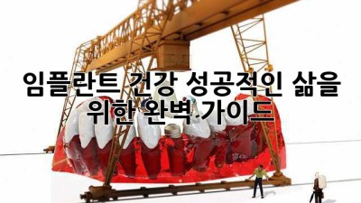 임플란트 건강: 성공적인 삶을 위한 완벽 가이드
